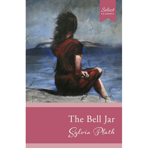 Select Classics: The Bell Jar: (Original, Unabridged Classic), (Paperback)