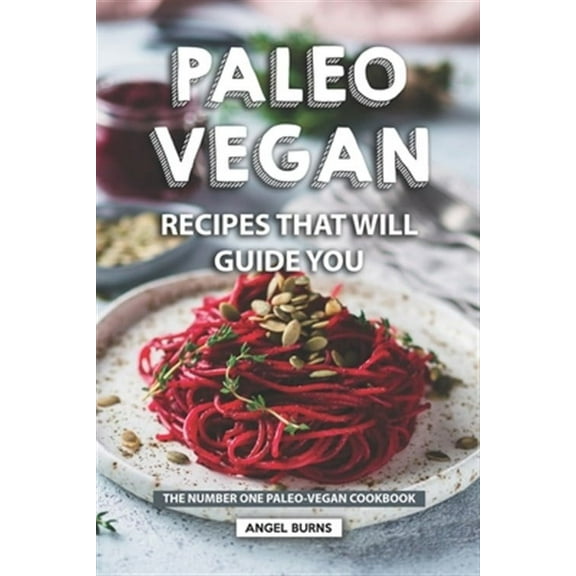 Paleo Vegan Recipes That Will Guide You: The Number One Paleo-Vegan Cookbook