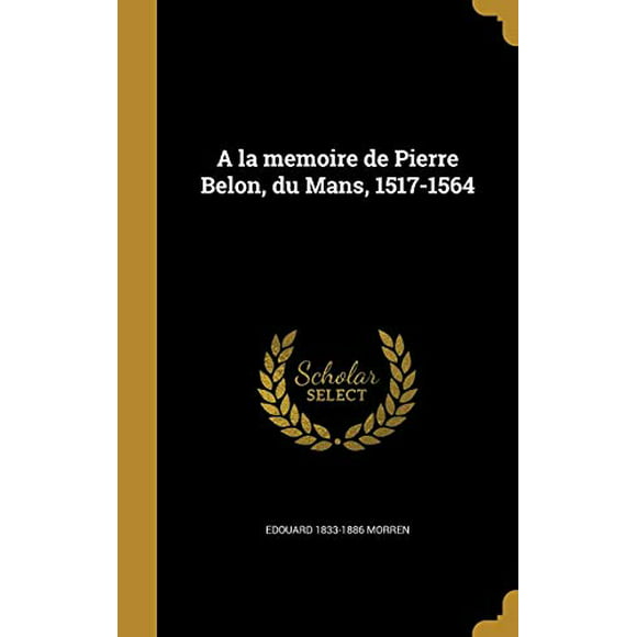 A la memoire de Pierre Belon, du Mans, 1517-1564 (Hardcover)