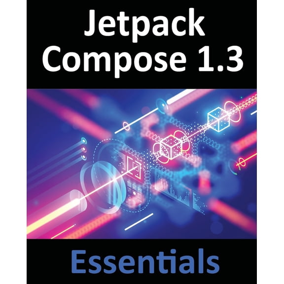 Pre-Owned Jetpack Compose 1.3 Essentials: Developing Android Apps with Jetpack Compose 1.3, Android Studio, and Kotlin (Paperback) 1951442636 9781951442637