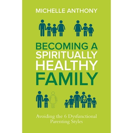 Becoming a Spiritually Healthy Family : Avoiding the 6 Dysfunctional Parenting