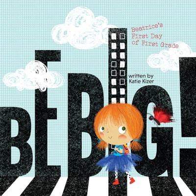 Pre-Owned Be Big!: Beatrice's First Day of First Grade (Paperback) 1941434754 9781941434758
