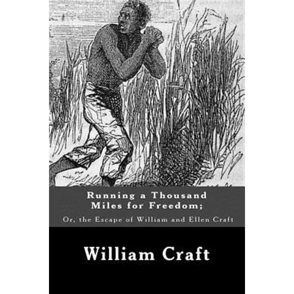 Running a Thousand Miles for Freedom : Or, the Escape of William and Ellen Craft