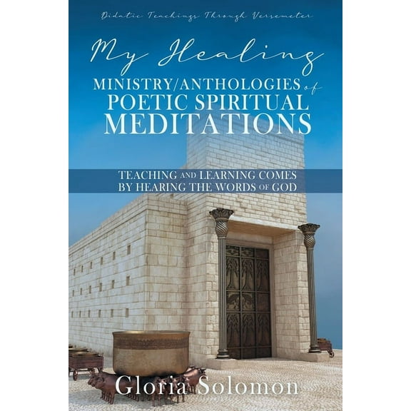 My Healing Ministry/Anthologies of Poetic Spiritual Meditations: Teaching and Learning Comes by Hearing the Words of God, (Paperback)