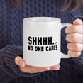 thumbnail image 6 of Shhhh. No One Cares Mug Ceramic Coffee Mug, Tea Cup 11 oz, 6 of 6