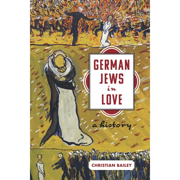 Stanford Studies in Jewish History and Culture: German Jews in Love: A History (Hardcover)