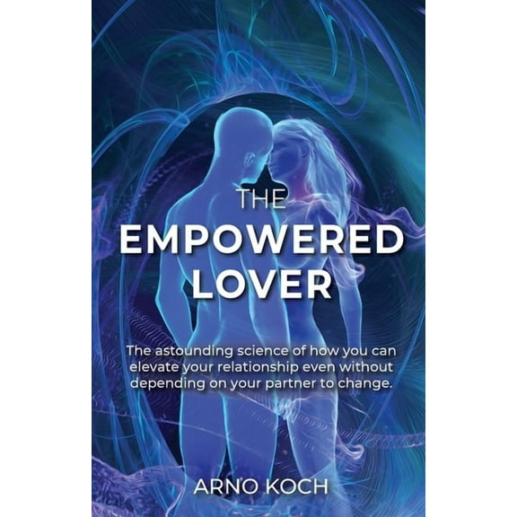 The Empowered Lover: The astounding science of how you can elevate your relationship even without depending on your part, (Paperback)