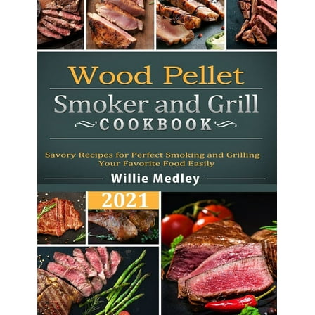 Wood Pellet Smoker and Grill Cookbook 2021: Savory Recipes for Perfect Smoking and Grilling Your Favorite Food Easily (Hardcover)