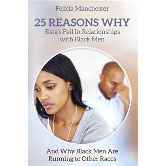 Pre-Owned 25 Reasons Why Sistas Fail in Relationships with Black Men: And Why Black Men Are Running to Other Races