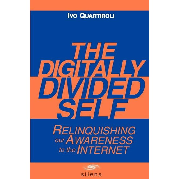 The Digitally Divided Self: Relinquishing our Awareness to the Internet (Paperback) by Dhiren Bahl, David Carr