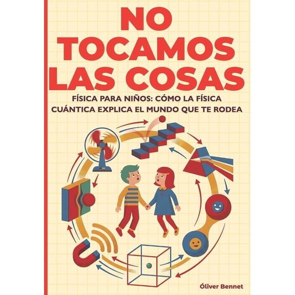 The Visual Science Series - No Tocamos Las Cosas: FÃ­sica para niÃ±os: cÃ³mo la fÃ­sica cuÃ¡ntica explica el mundo que te rodea (9-12 aÃ±os), Book 1, (Paperback)