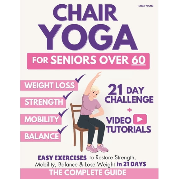 The Complete Guide to Chair Yoga for Seniors Over 60: 40  Low-Impact Easy Exercises to Restore Strength, Mobility, Balan, (Paperback)
