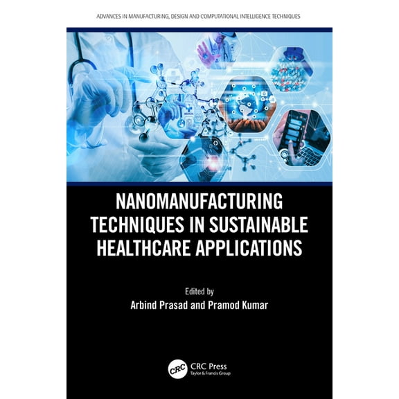 Advances in Manufacturing, Design and Co Nanomanufacturing Techniques in Sustainable Healthcare Applications, (Hardcover)