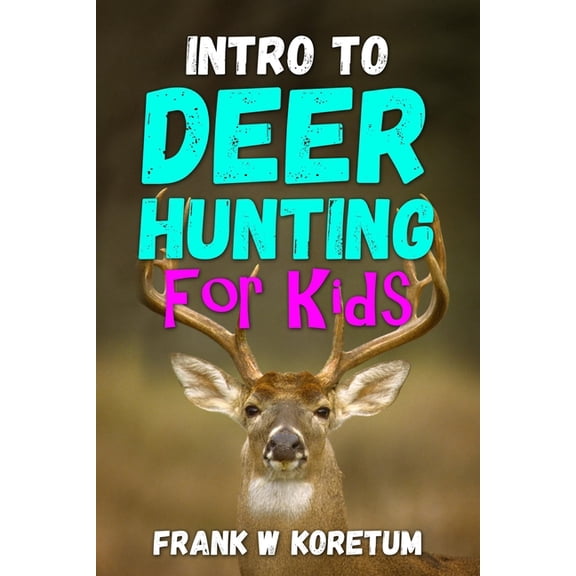 Intro to Hunting & Fishing for Kids Intro to Deer Hunting for Kids, (Paperback)