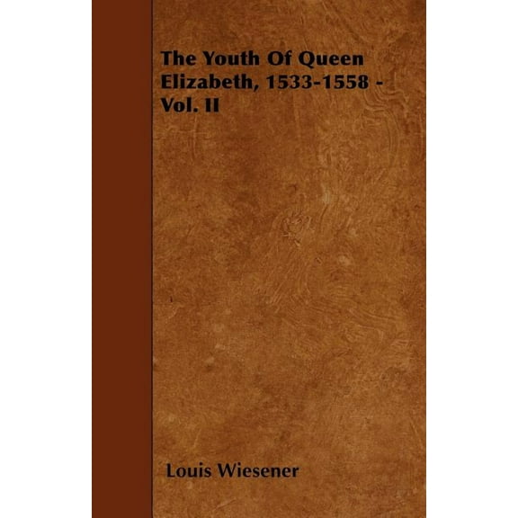 The Youth Of Queen Elizabeth, 1533-1558 - Vol. II (Paperback)