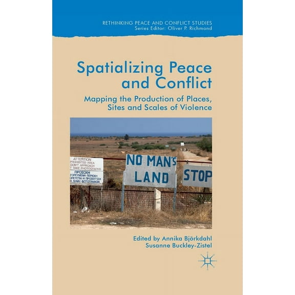 Rethinking Peace and Conflict Studies Spatialising Peace and Conflict: Mapping the Production of Places, Sites and Scales of Violence, (Paperback)