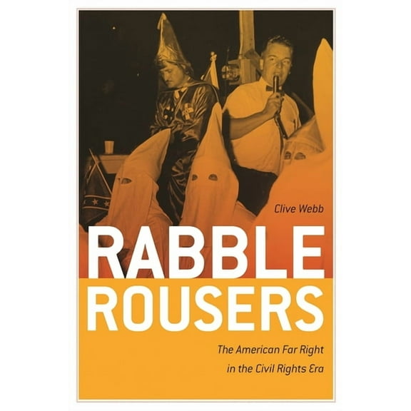 Politics and Culture in the Twentieth-Ce Rabble Rousers: The American Far Right in the Civil Rights Era, Book 10, (Paperback)