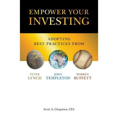 Empower Your Investing : Adopting Best Practices From John Templeton, Peter Lynch, and Warren