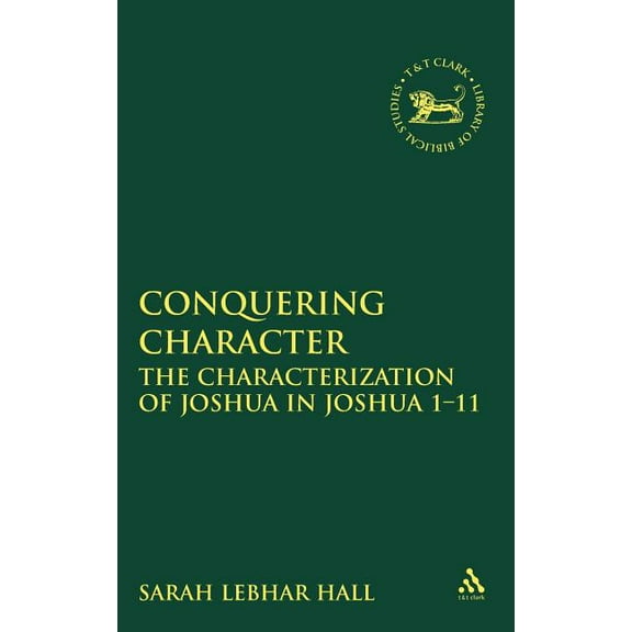 Library of Hebrew Bible/Old Testament St Conquering Character: The Characterization of Joshua in Joshua 1-12, Book 512, (Hardcover)