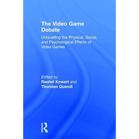 The Video Game Debate: Unravelling the Physical, Social, and Psychological Effects of Video Games, (Hardcover)