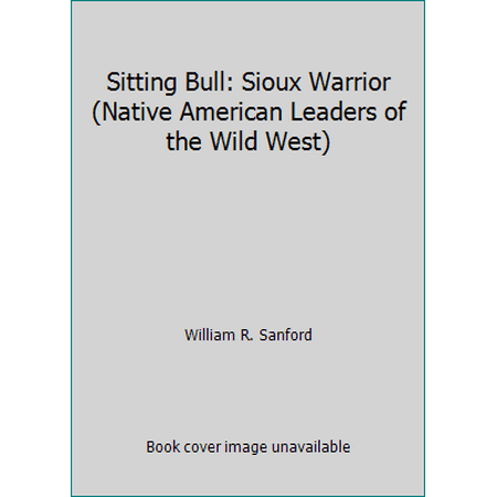 Sitting Bull: Sioux Warrior (Native American Leaders of the Wild West) [Library Binding - Used]