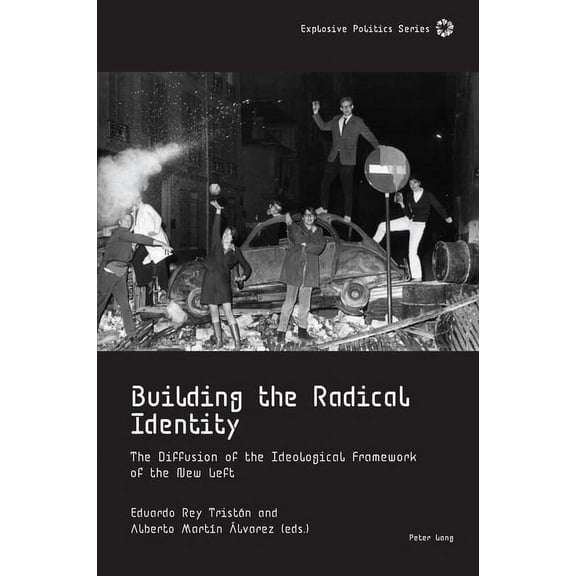 Explosive Politics: Building the Radical Identity: The Diffusion of the Ideological Framework of the New Left (Paperback)
