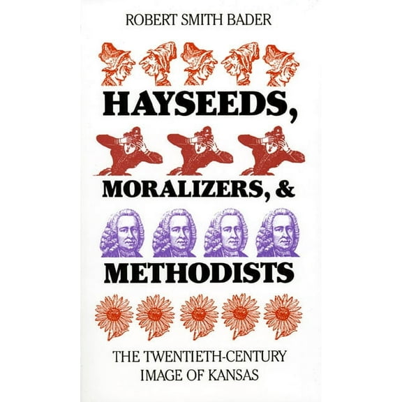 Hayseeds, Moralizers, and Methodists: The Twentieth-Century Image of Kansas, (Paperback)
