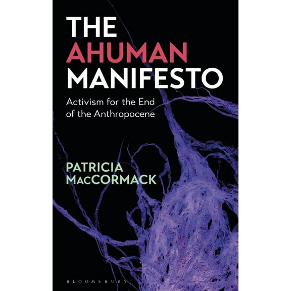 The Ahuman Manifesto: Activism for the End of the Anthropocene, (Paperback)