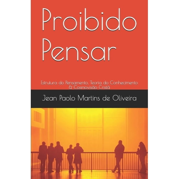 Proibido Pensar : Estrutura do Pensamento, Teoria do Conhecimento & Cosmovisão Cristã (Paperback)