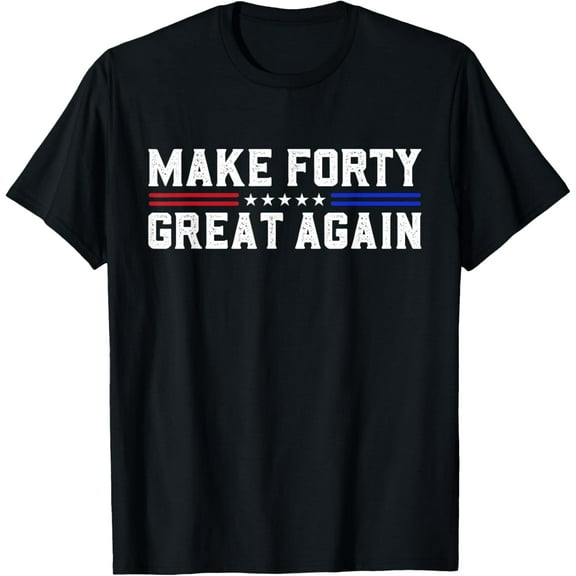 Exquisite and comfortable-Make Forty Great Again Funny 40th Birthday 40 Years Old T-Shirt