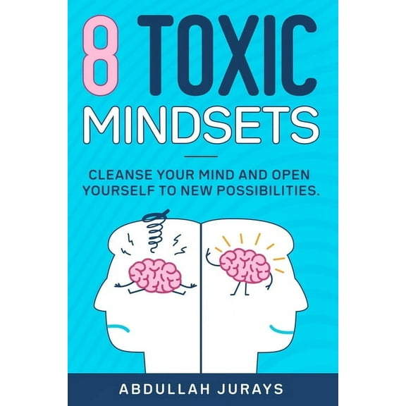 8 Toxic Mindsets: Cleanse Your Mind and Open Yourself to New Possibilities (Paperback)