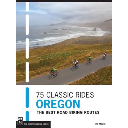 75 Classic Rides Oregon : The Best Road Biking (Best Road Cycling Routes Uk)