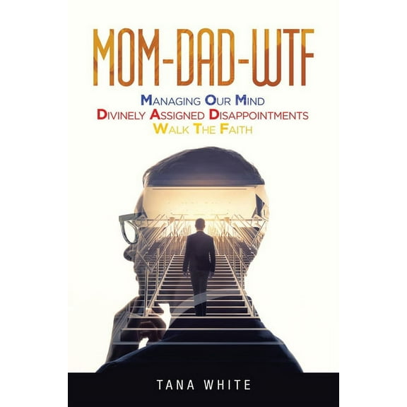 Mom-Dad-Wtf: Managing Our Mind-Divinely Assigned Disappointments-Walk the Faith