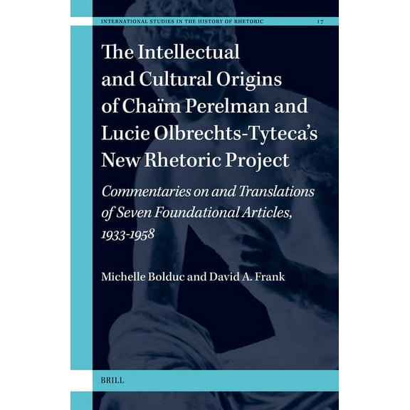 International Studies in the History of The Intellectual and Cultural Origins of Chaïm Perelman and Lucie Olbrechts-Tyteca's New Rhetoric Project: Commentaries , Book 17, (Hardcover)