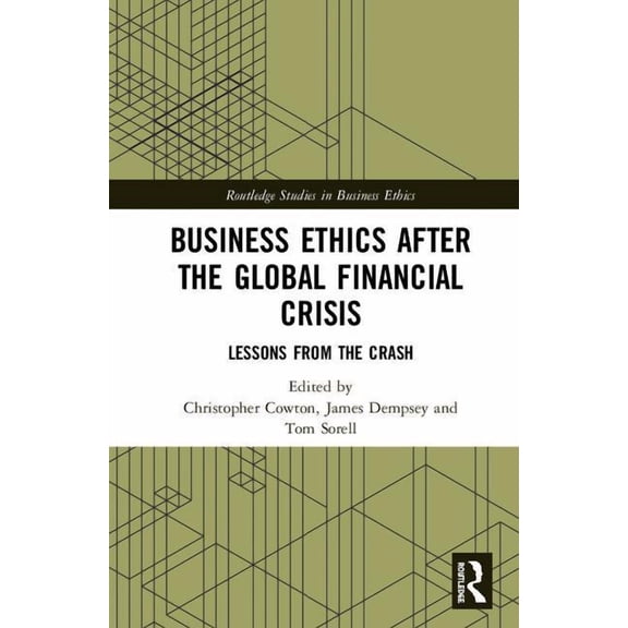 Routledge Studies in Business Ethics Business Ethics After the Global Financial Crisis: Lessons from The Crash, (Hardcover)
