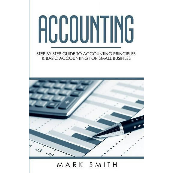 Small Business Accounting: Step by Step Guide to Accounting Principles & Basic Accounting for Small business, Book 1, (Paperback)