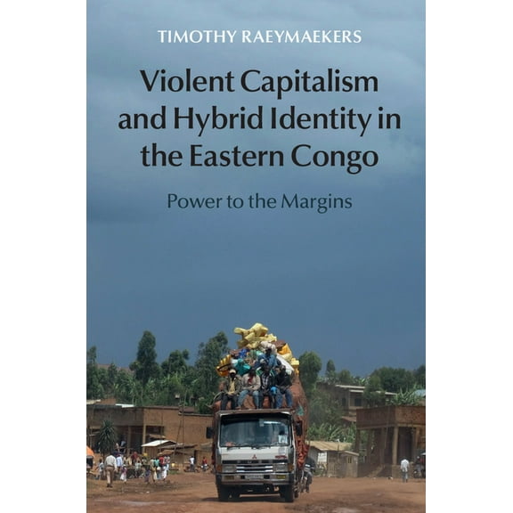 Violent Capitalism and Hybrid Identity in the Eastern Congo: Power to the Margins, (Hardcover)