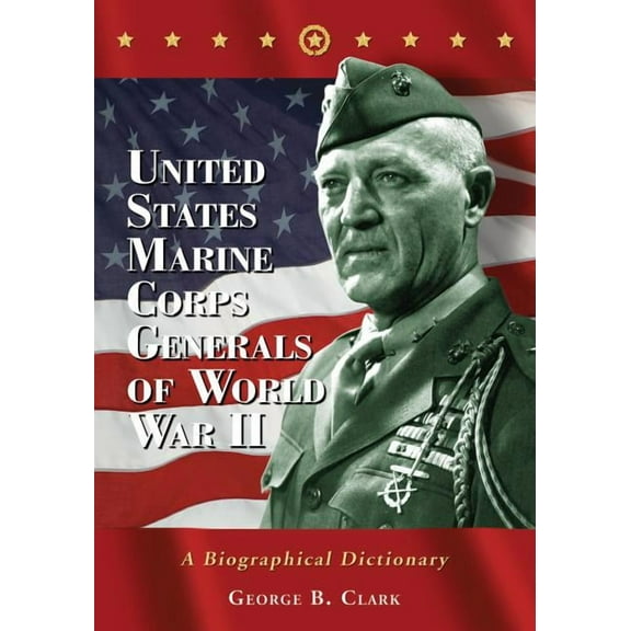 United States Marine Corps Generals of World War II: A Biographical Dictionary, (Paperback)