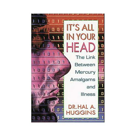 It's All in Your Head: The Link Between Mercury Amalgams and Illness