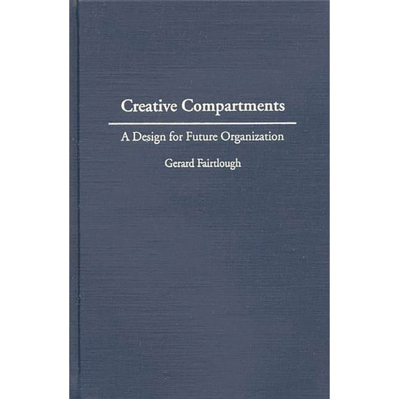 Praeger Studies on the 21st Century Creative Compartments: A Design for Future Organization, (Hardcover)
