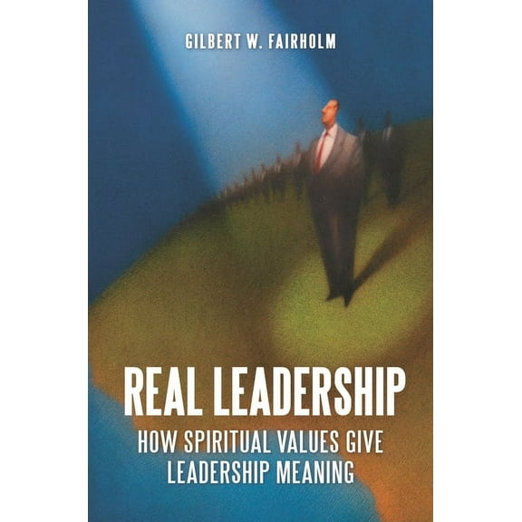 Real Leadership: How Spiritual Values Give Leadership Meaning, (Hardcover)