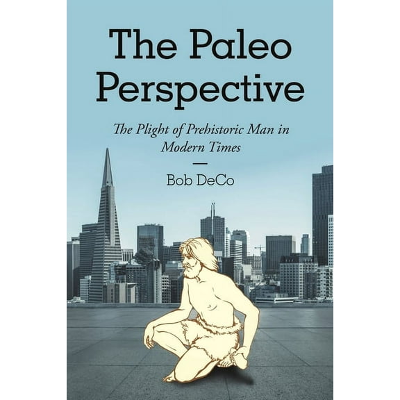 The Paleo Perspective: The Plight of Prehistoric Man in Modern Times, (Paperback)