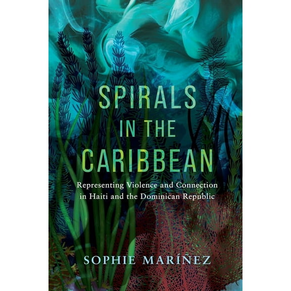 Spirals in the Caribbean: Representing Violence and Connection in Haiti and the Dominican Republic, (Hardcover)