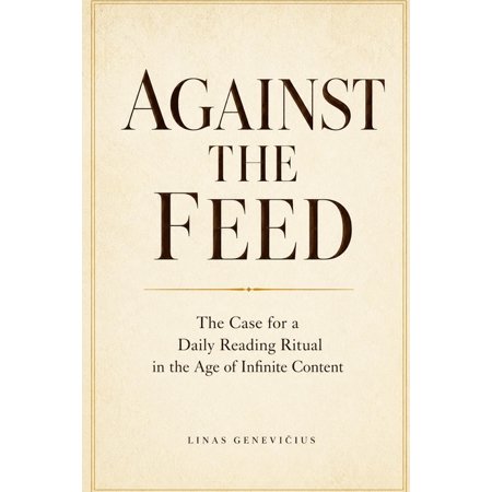 Against the Feed: The Case for a Daily Reading Ritual in the Age of Infinite Content (Paperback)