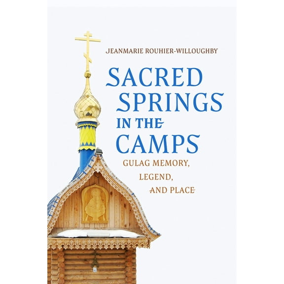 Sacred Springs in the Camps: Gulag Memory, Legend, and Place, (Hardcover)