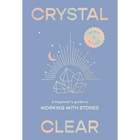 Crystal Clear: A Beginner's Guide to Working with Stones, (Hardcover)