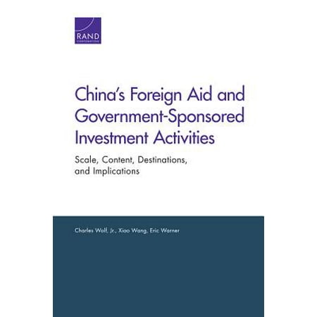 China's Foreign Aid and Government-Sponsored Investment Activities : Scale, Content, Destinations, and