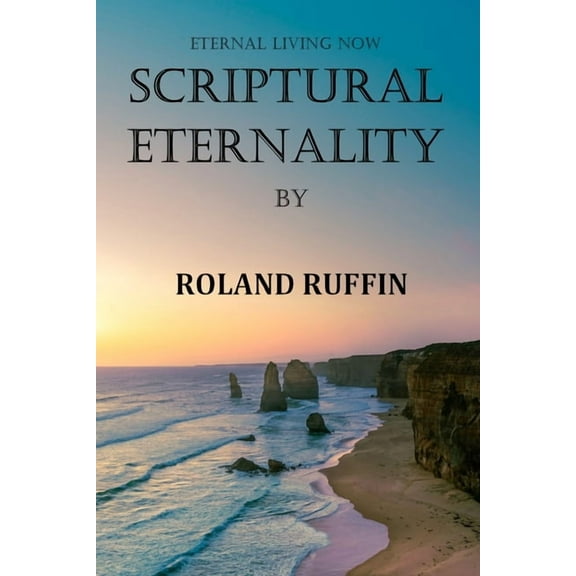 Eternal Living Now: Scriptural Eternality : Eternal Living Now (Series #3) (Paperback)