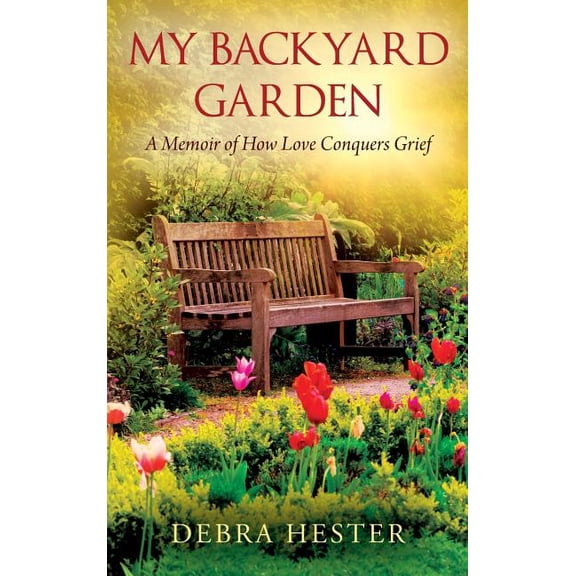 My Backyard Garden: A Memoir of How Love Conquers Grief, (Hardcover)