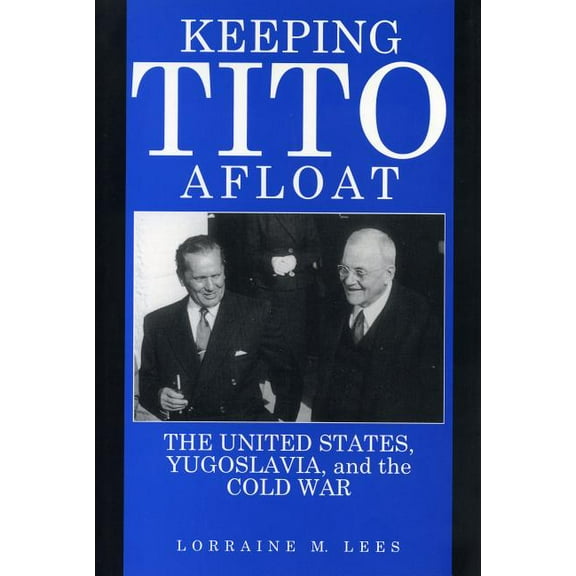 Keeping Tito Afloat: The United States, Yugoslavia, and the Cold War, (Paperback)